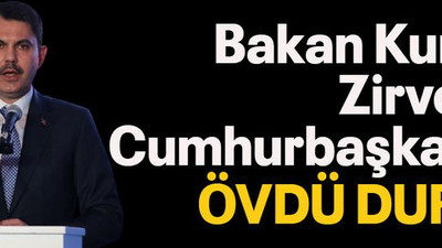 Bakan Kurum, Zirve’de Cumhurbaşkanını övdü durdu